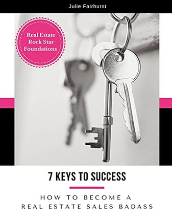 7 Keys to Success : How to Become a Real Estate Sales Badass
