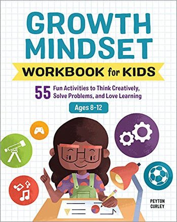 Growth Mindset Workbook For Kids: 55 Fun Activities To Think Creatively, Solve Problems, And Love Learning