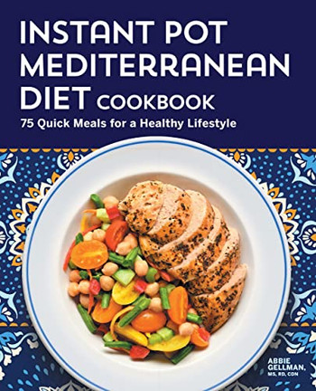 The Instant Pot Mediterranean Diet Cookbook: 75 Quick Meals For A Healthy Lifestyle