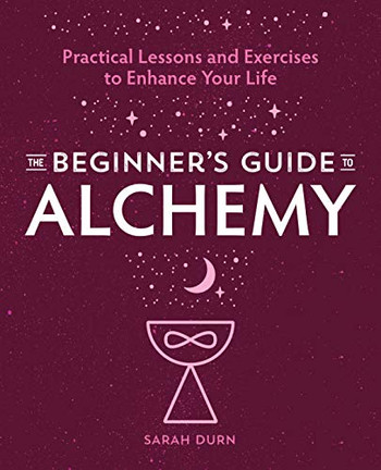 The Beginner's Guide to Alchemy: Practical Lessons and Exercises to Enhance Your Life