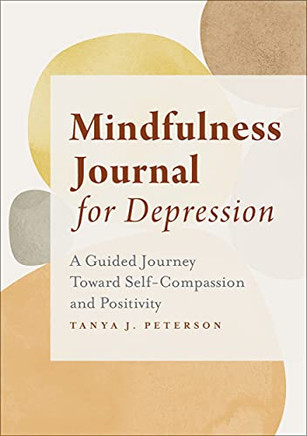 Mindfulness Journal For Depression: A Guided Journey Toward Self-Compassion And Positivity