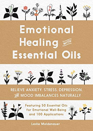 Emotional Healing with Essential Oils: Relieve Anxiety, Stress, Depression, and Mood Imbalances Naturally