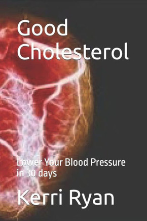 Good Cholesterol: Lower Your Blood Pressure in 30 days (Good Cholesterol Without Drugs)