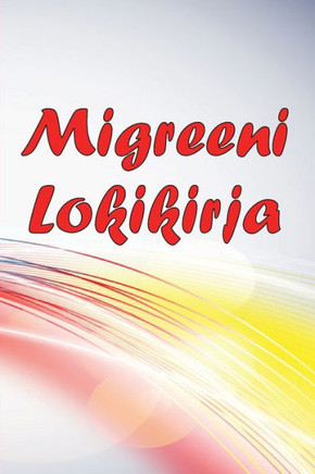 Migreeni Lokikirja: Ammattimainen Yksityiskohtainen Loki Kaikista Migreeneistäsi Ja Vakavista Päänsärkyistäsi - Päänsäryn Laukaisimien, Oireiden Ja ... Seuranta (Finnish Edition)