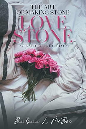 The Art Of Making Stone Love Stone : Poem Collection - 9781957220031