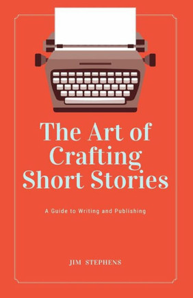 The Art Of Crafting Short Stories: A Guide To Writing And Publishing (Large Print Edition)