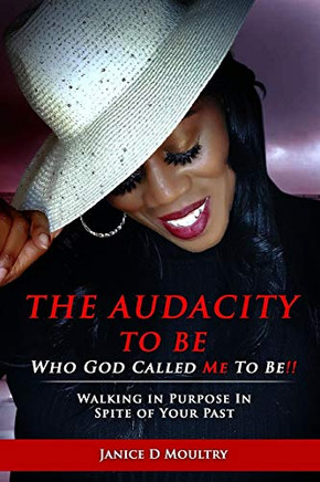 The Audacity to Be Who God Called ME to Be!: Walking in Purpose in Spite of Your Past - Paperback