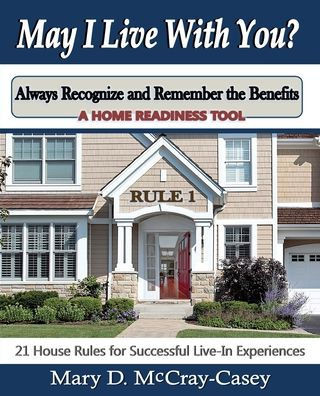 May I Live with You? Rule 1 - Always Recognize and Remember the Benefits: 21 House Rules for Successful Live-In Experiences