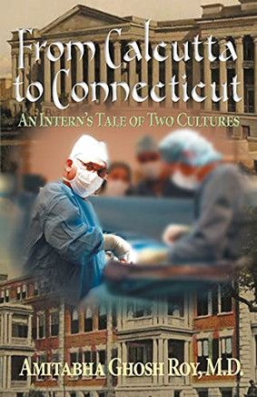 From Calcutta To Connecticut: An Intern'S Tale Of Two Cultures - 9781736199077