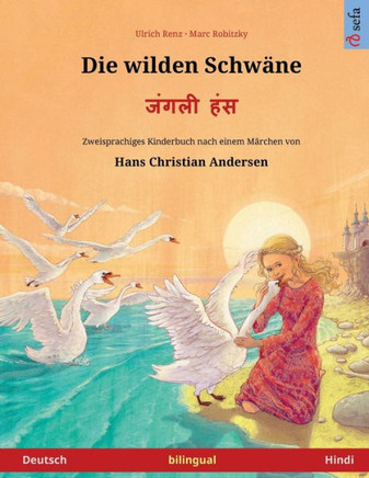 Die Wilden Schwäne ? ????? ??? (Deutsch ? Hindi): Zweisprachiges Kinderbuch Nach Einem Märchen Von Hans Christian Andersen (Sefa Bilinguale Bilderbücher) (German Edition)