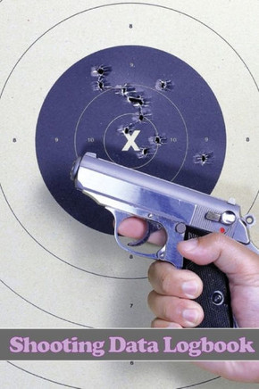 Shooting Data Logbook: Keep Record Date, Time, Location, Firearm, Scope Type, Ammunition, Distance, Primer, Brass, Diagram Pages And Many More For Shooting Lover