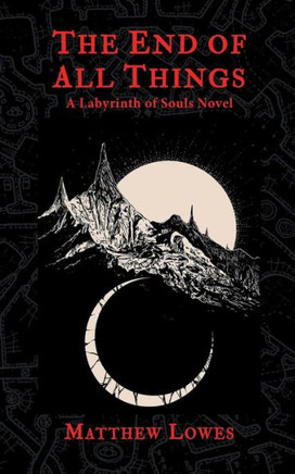 The End Of All Things: A Labyrinth Of Souls Novel
