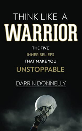 Think Like A Warrior: The Five Inner Beliefs That Make You Unstoppable (Sports For The Soul)