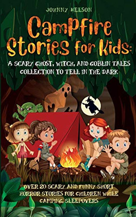 Campfire Stories for Kids : Over 20 Scary and Funny Short Horror Stories for Children While Camping Or for Sleepovers