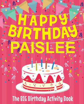 Happy Birthday Paislee - The Big Birthday Activity Book: (Personalized Children's Activity Book)