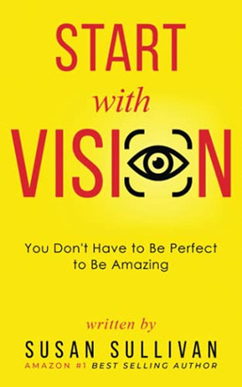 Start With Vision: You Don'T Have To Be Perfect To Be Amazing Start With Vision: You Don'T Have To Be Perfect To Be Amazing