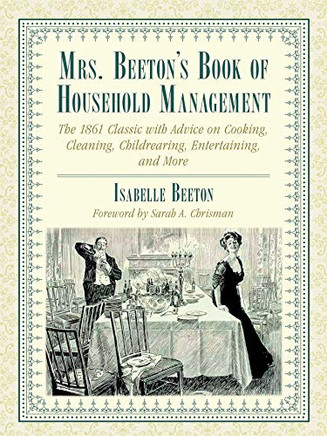 Mrs. Beeton'S Book Of Household Management: The 1861 Classic With Advice On Cooking, Cleaning, Childrearing, Entertaining, And More