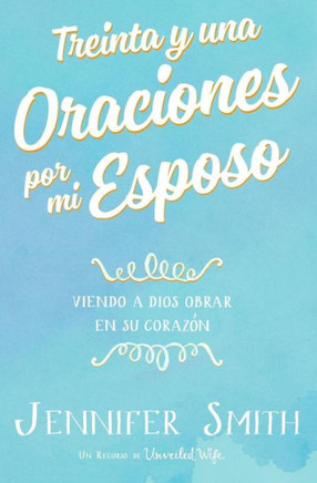 Treinta Y Una Oraciones Por Mi Esposo: Viendo A Dios Obrar En Su Corazon (Spanish Edition)