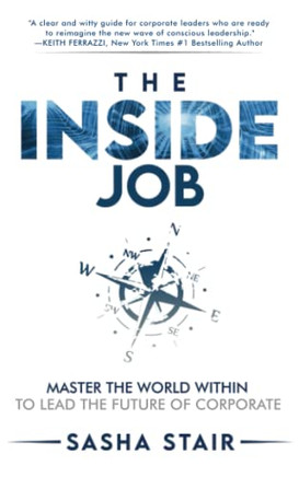 The Inside Job : Master The World Within To Lead The Future Of Corporate