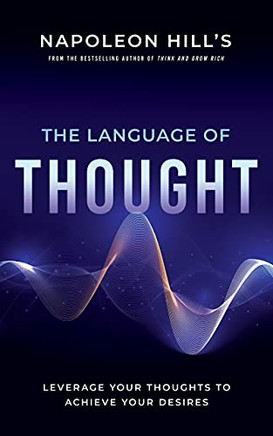 Napoleon Hill'S The Language Of Thought: Leverage Your Thoughts To Achieve Your Desires (An Official Publication Of The Napoleon Hill Foundation)