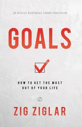 Goals: How To Get The Most Out Of Your Life
