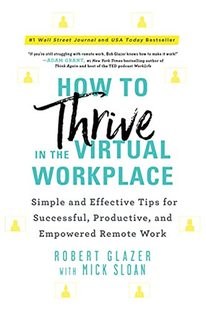 How To Thrive In The Virtual Workplace: Simple And Effective Tips For Successful, Productive, And Empowered Remote Work (A Leadership Book To Build A World-Class Virtual Company)