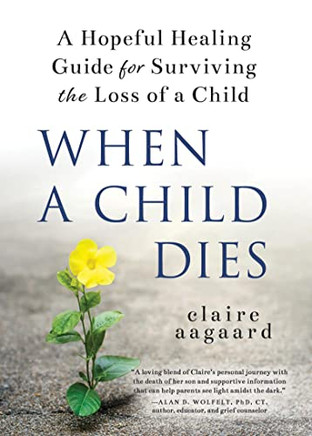 When a Child Dies: A Hopeful Healing Guide for Surviving the Loss of a Child (Compassionate Grief Book After Losing a Child) - Paperback