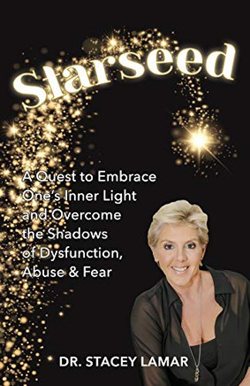 Starseed : A Quest to Embrace One's Inner Light and Overcome the Shadows of Dysfunction, Abuse & Fear