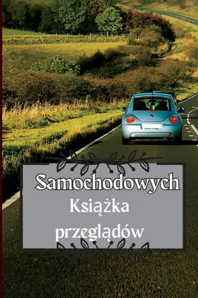 Ksiazka Przegladów Samochodowych: Ksiazka Serwisowa Samochodu Ksiazka Wymiany Oleju, Ksiazka Serwisowa ... Mile, Opony Notatki Dzienne (Polish Edition)