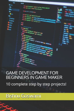 GAME DEVELOPMENT FOR BEGINNERS IN GAME MAKER: 10 complete step by step projects!