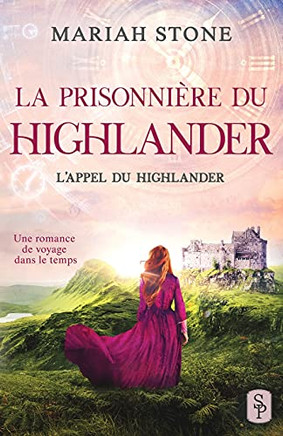 La Prisonniã¨Re Du Highlander: Une Romance Historique De Voyage Dans Le Temps En Ã?Cosse (Lâ??Appel Du Highlander) (French Edition)