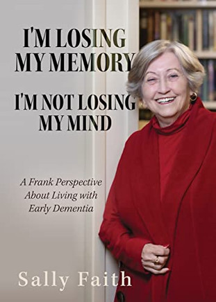 I'M Losing My Memory; I'M Not Losing My Mind: A Frank Perspective About Living With Early Dementia