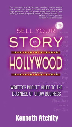 Sell Your Story To Hollywood: Writer'S Pocket Guide To The Business Of Show Business