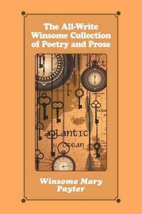 The All-Write Winsome Collection Of Poetry And Prose