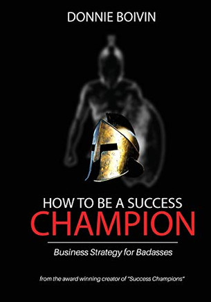 How To Be A Success Champion : Business Strategy for Badasses