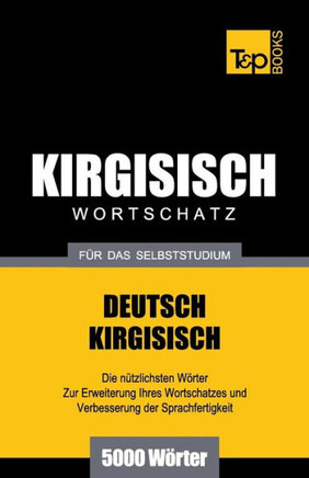 Wortschatz Deutsch-Kirgisisch Für Das Selbststudium - 5000 Wörter