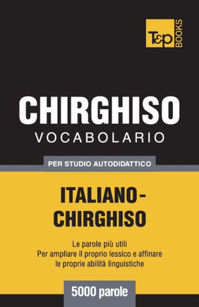 Vocabolario Italiano-Chirghiso Per Studio Autodidattico - 5000 Parole