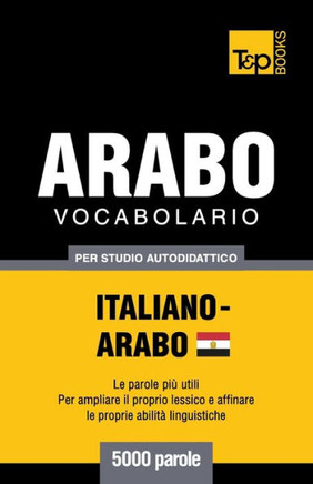 Vocabolario Italiano-Arabo Egiziano Per Studio Autodidattico - 5000 Parole