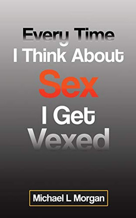 Every Time I Think About Sex I Get Vexed - Paperback