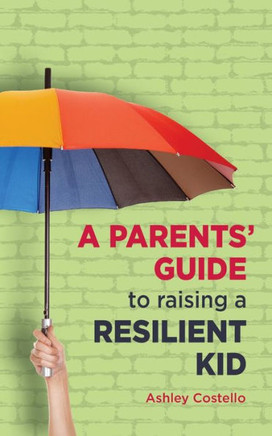 A Parents' Guide To Raising A Resilient Kid
