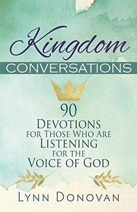 Kingdom Conversations: 90 Devotions For Those Who Are Listening For the Voice of God