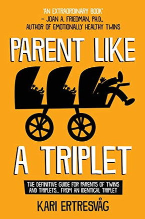 Parent like a Triplet: The Definitive Guide for Parents of Twins and Triplets