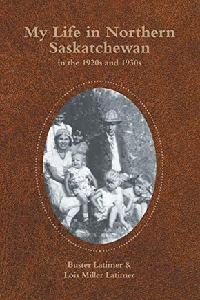 My Life in Northern Saskatchewan: In the 1920S and 1930S - 9781698702469