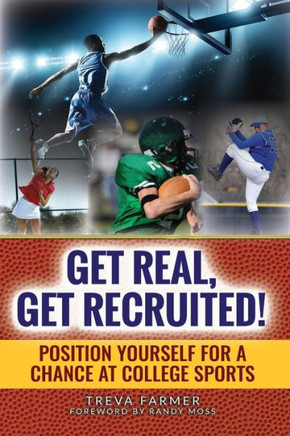 Get Real, Get Recruited!: Position Yourself For A Chance At College Sports