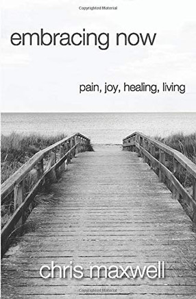 Embracing Now : Pain, Joy, Healing, Living