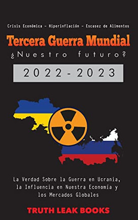 Tercera Guerra Mundial: La Verdad Sobre La Guerra En Ucrania, La Influencia En Nuestra Economía Y Los Mercados Globales - Crisis Económica - ... (Anonymous Truth Leaks) (Spanish Edition)