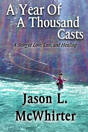 A Year of a Thousand Casts : A Story of Love, Loss, and Healing