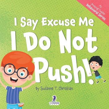 I Say Excuse Me. I Do Not Push!: An Affirmation-Themed Toddler Book About Not Pushing (Ages 2-4) (My Amazing Toddler Behavioral Series)