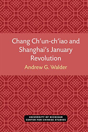 Chang Ch?un-ch?iao and Shanghai?s January Revolution (Michigan Monographs In Chinese Studies)