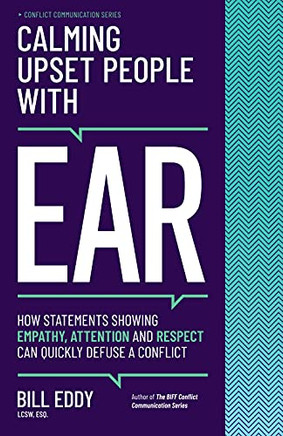 Calming Upset People With Ear: How Statements Showing Empathy, Attention, And Respect Can Quickly Defuse A Conflict (Conflict Communication Series, 4)